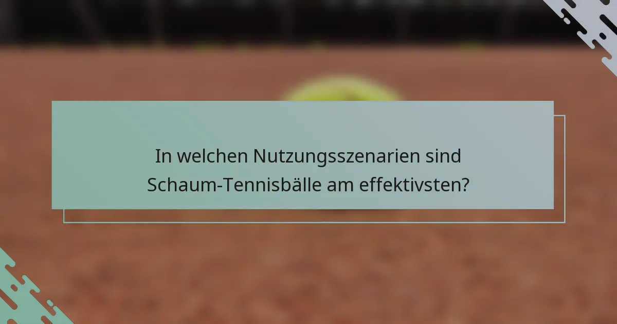 In welchen Nutzungsszenarien sind Schaum-Tennisbälle am effektivsten?