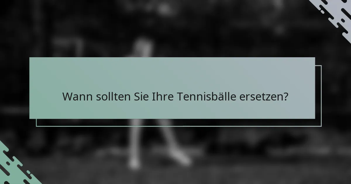 Wann sollten Sie Ihre Tennisbälle ersetzen?