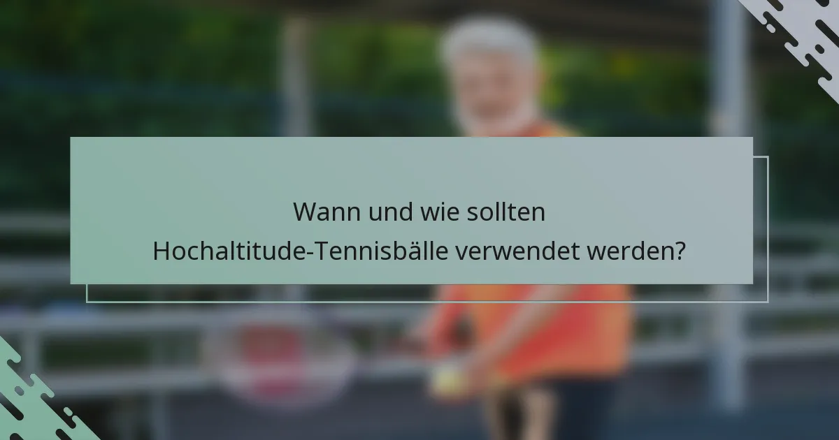 Wann und wie sollten Hochaltitude-Tennisbälle verwendet werden?