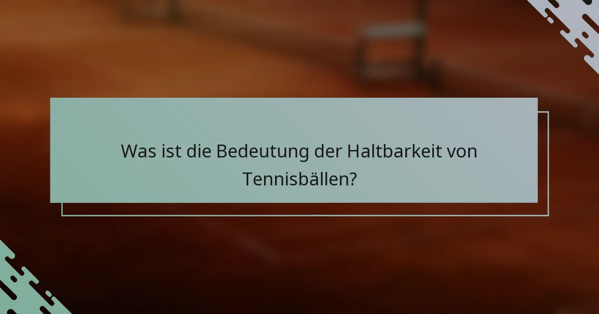 Was ist die Bedeutung der Haltbarkeit von Tennisbällen?
