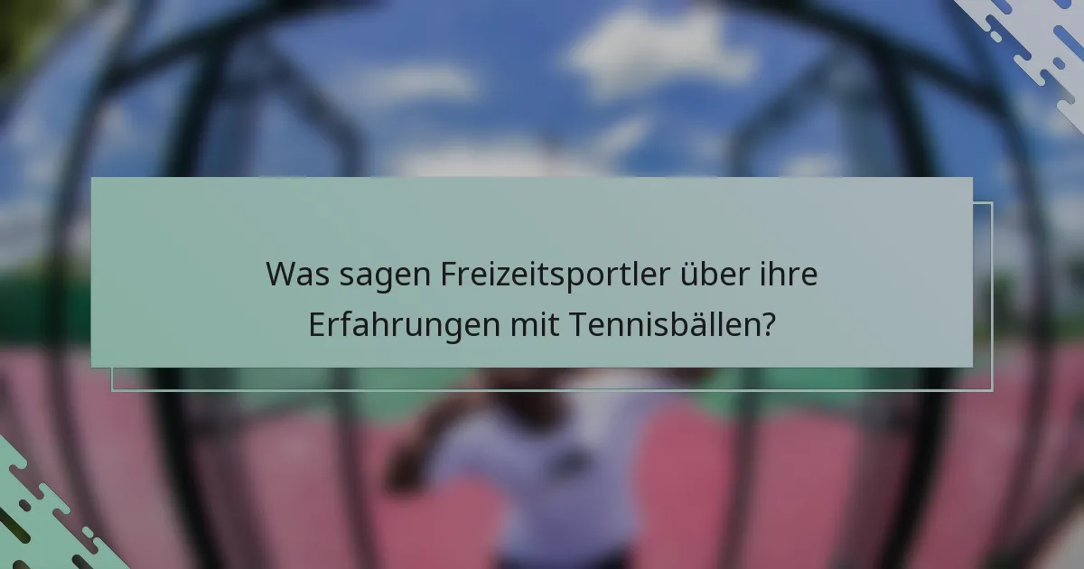 Was sagen Freizeitsportler über ihre Erfahrungen mit Tennisbällen?