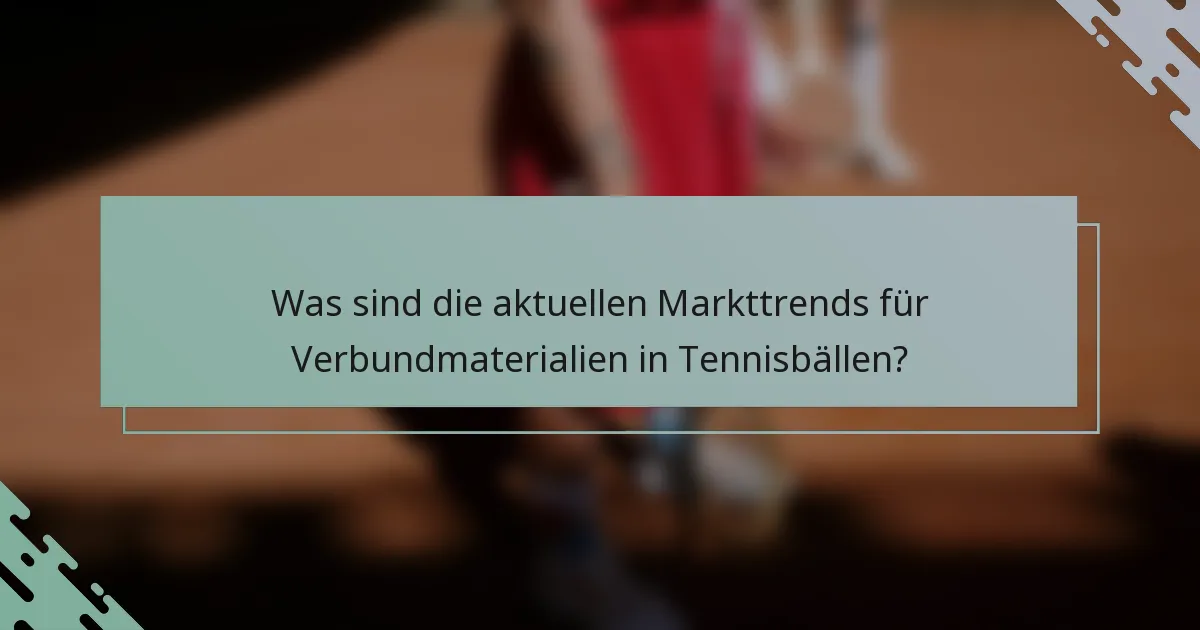 Was sind die aktuellen Markttrends für Verbundmaterialien in Tennisbällen?