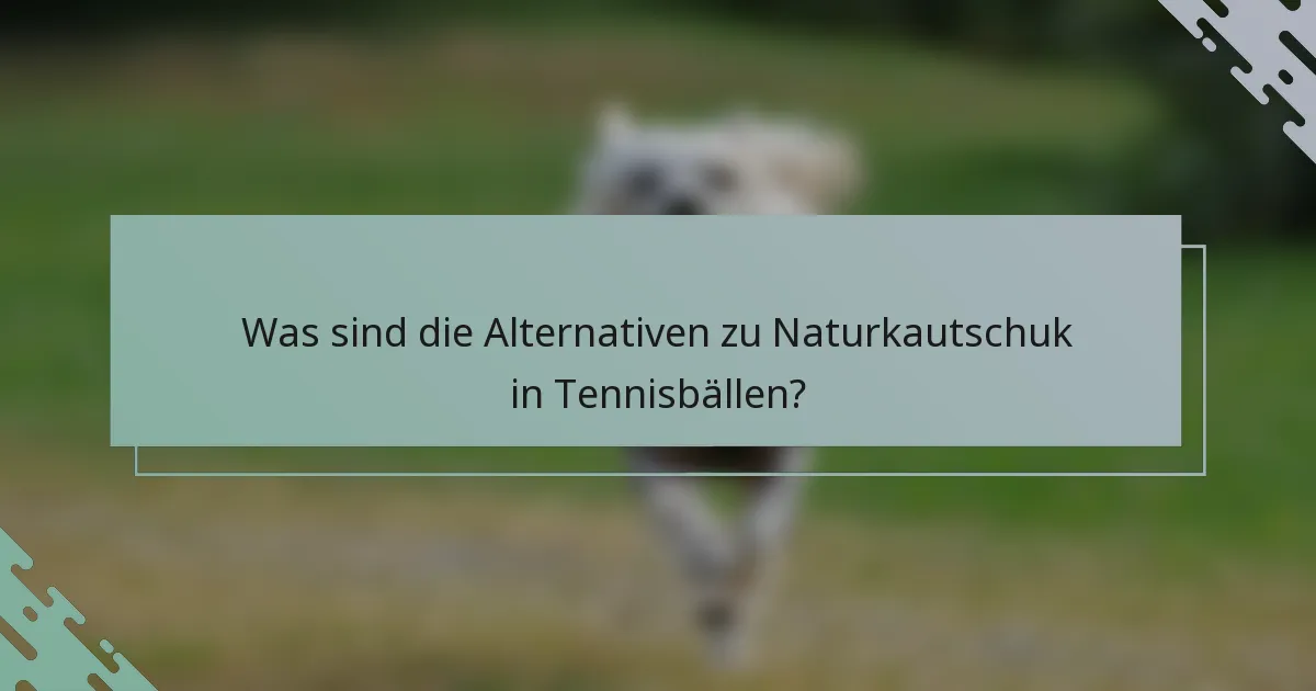 Was sind die Alternativen zu Naturkautschuk in Tennisbällen?