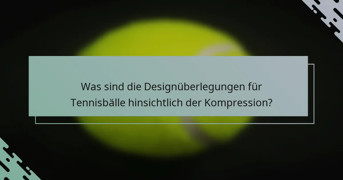 Was sind die Designüberlegungen für Tennisbälle hinsichtlich der Kompression?