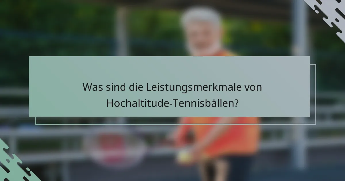 Was sind die Leistungsmerkmale von Hochaltitude-Tennisbällen?