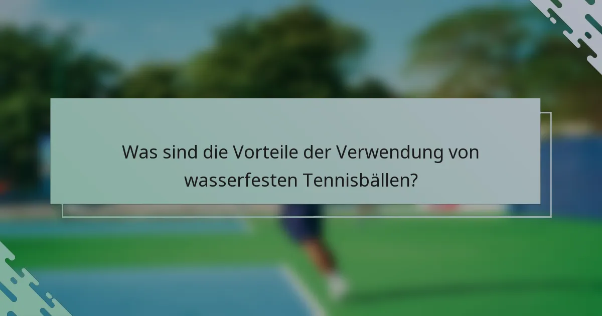 Was sind die Vorteile der Verwendung von wasserfesten Tennisbällen?