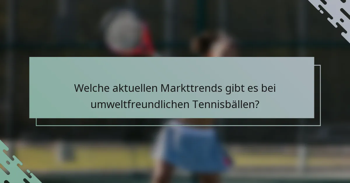 Welche aktuellen Markttrends gibt es bei umweltfreundlichen Tennisbällen?