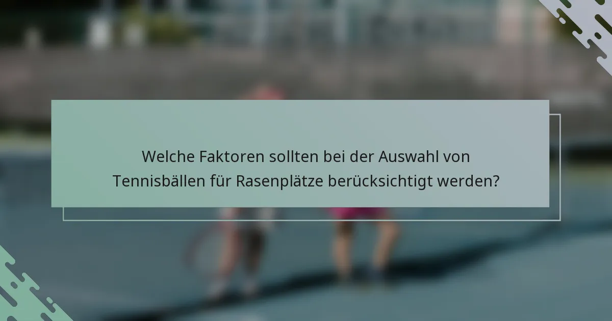 Welche Faktoren sollten bei der Auswahl von Tennisbällen für Rasenplätze berücksichtigt werden?