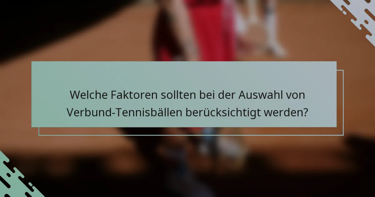 Welche Faktoren sollten bei der Auswahl von Verbund-Tennisbällen berücksichtigt werden?
