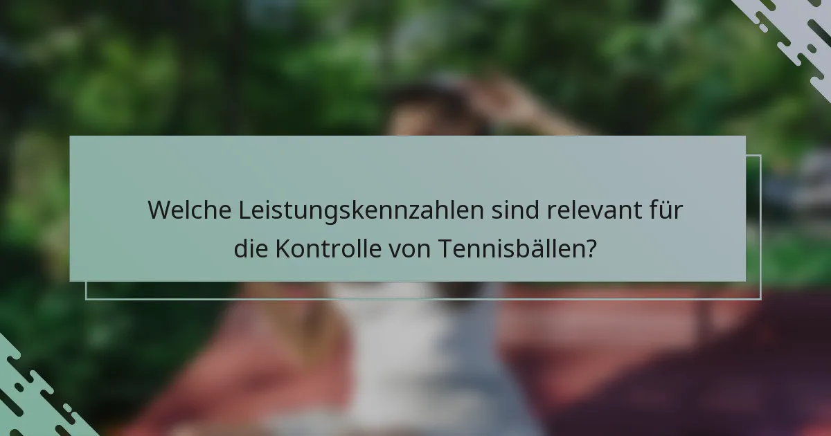 Welche Leistungskennzahlen sind relevant für die Kontrolle von Tennisbällen?