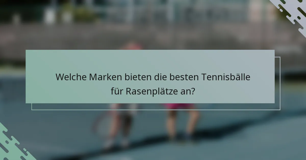 Welche Marken bieten die besten Tennisbälle für Rasenplätze an?