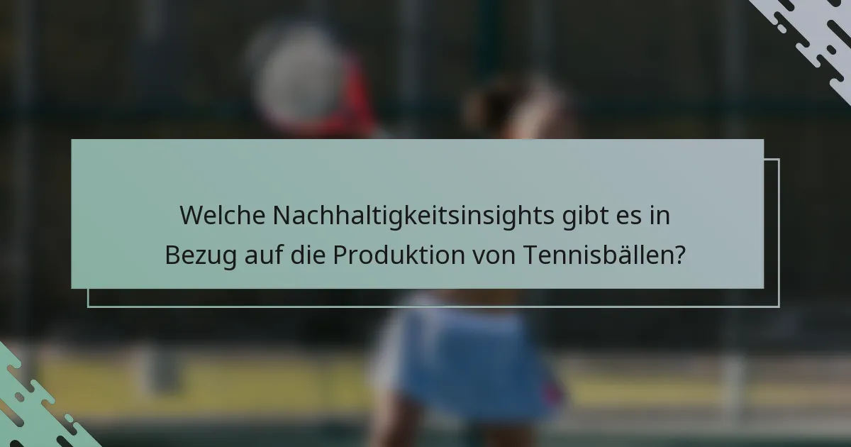 Welche Nachhaltigkeitsinsights gibt es in Bezug auf die Produktion von Tennisbällen?