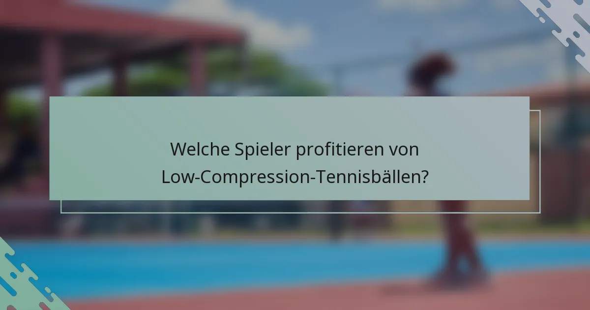 Welche Spieler profitieren von Low-Compression-Tennisbällen?