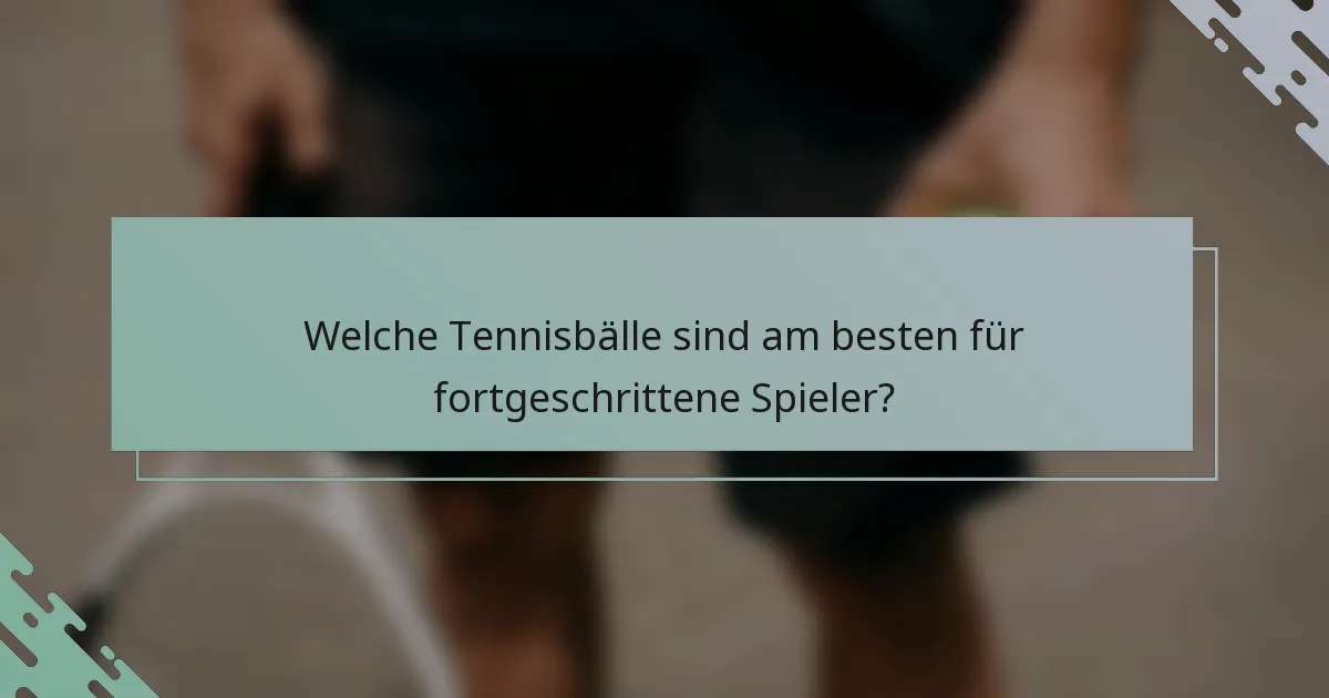 Welche Tennisbälle sind am besten für fortgeschrittene Spieler?