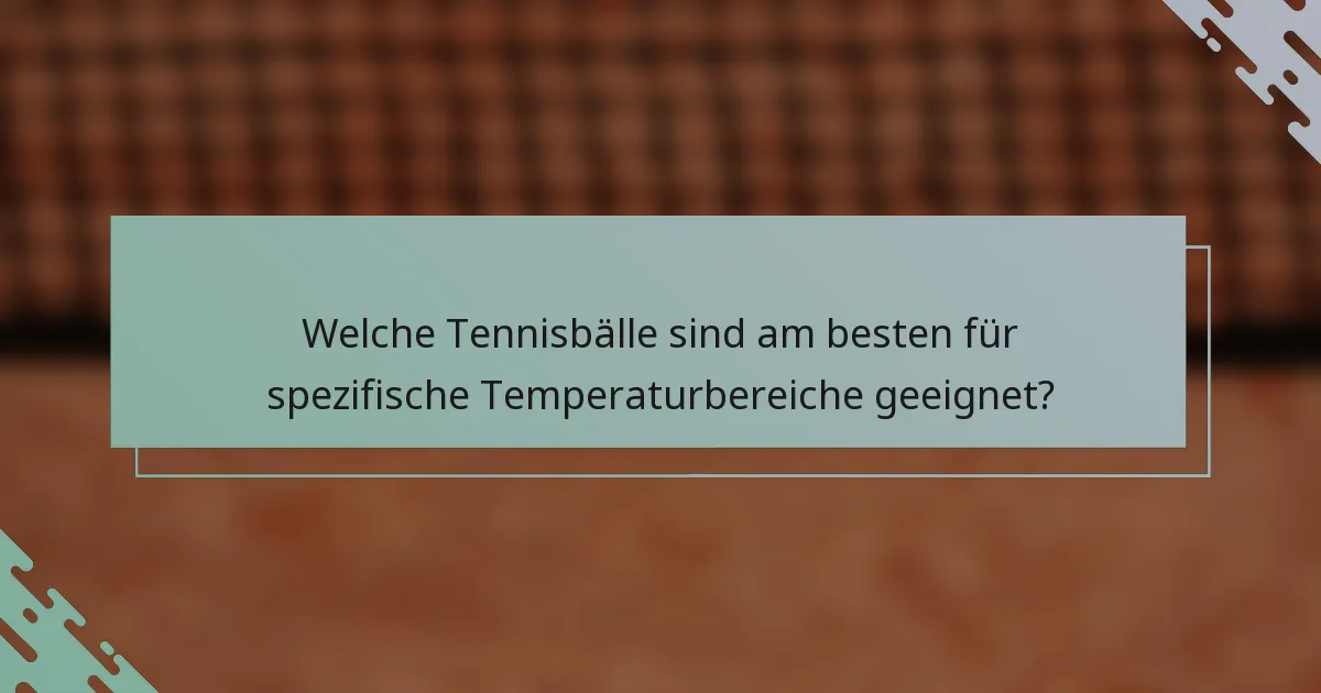 Welche Tennisbälle sind am besten für spezifische Temperaturbereiche geeignet?