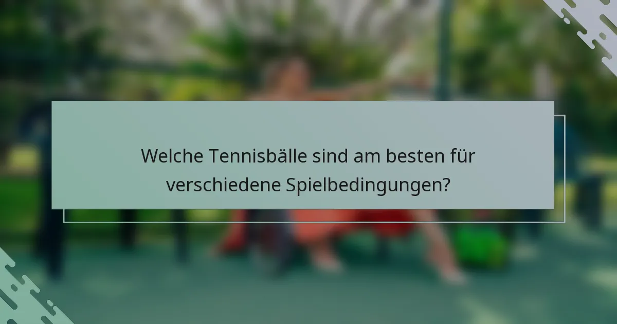 Welche Tennisbälle sind am besten für verschiedene Spielbedingungen?