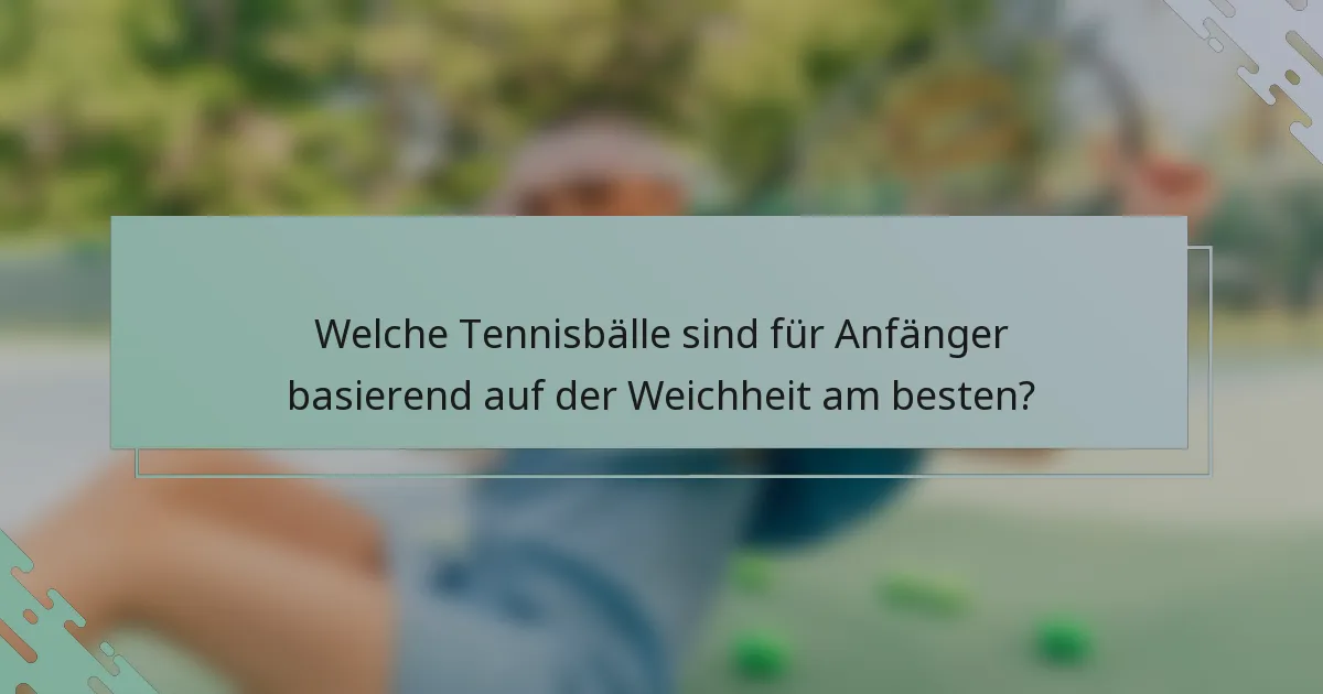 Welche Tennisbälle sind für Anfänger basierend auf der Weichheit am besten?