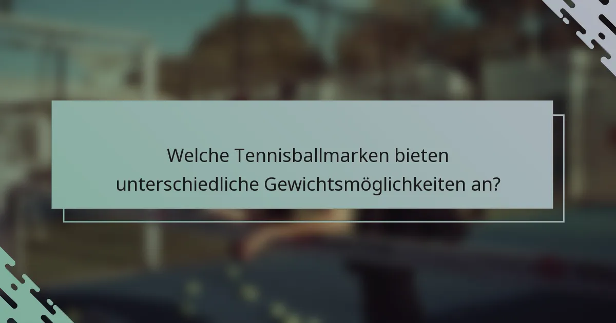 Welche Tennisballmarken bieten unterschiedliche Gewichtsmöglichkeiten an?