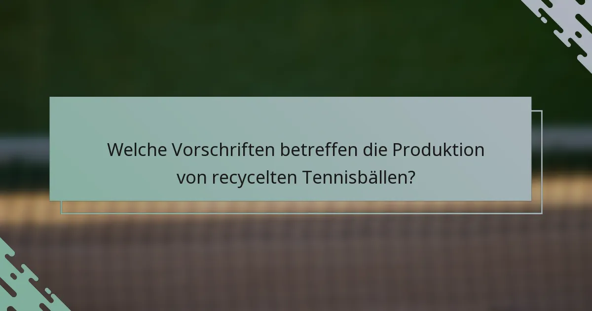 Welche Vorschriften betreffen die Produktion von recycelten Tennisbällen?