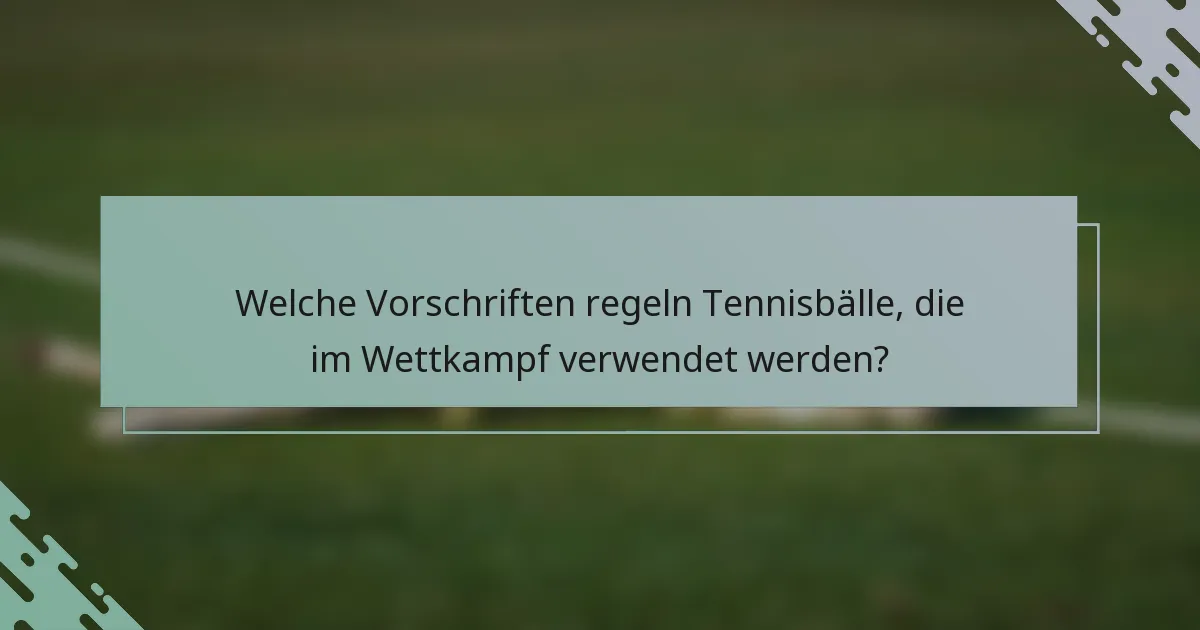 Welche Vorschriften regeln Tennisbälle, die im Wettkampf verwendet werden?