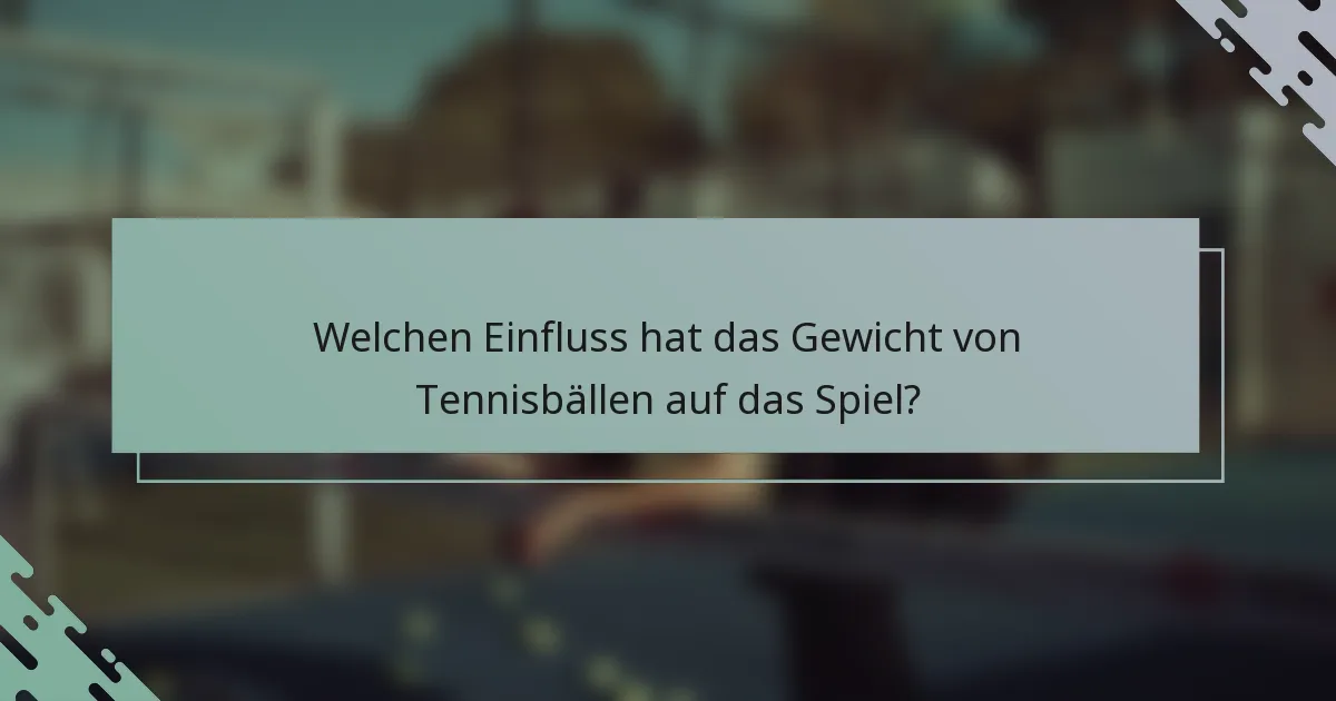 Welchen Einfluss hat das Gewicht von Tennisbällen auf das Spiel?