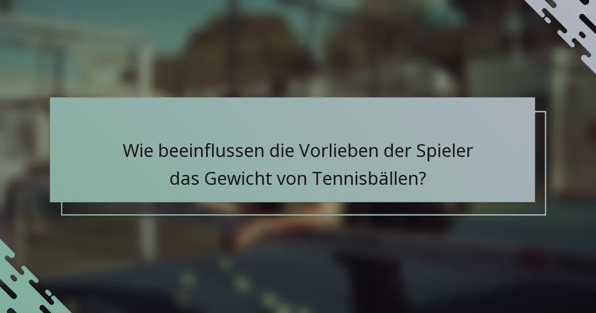 Wie beeinflussen die Vorlieben der Spieler das Gewicht von Tennisbällen?