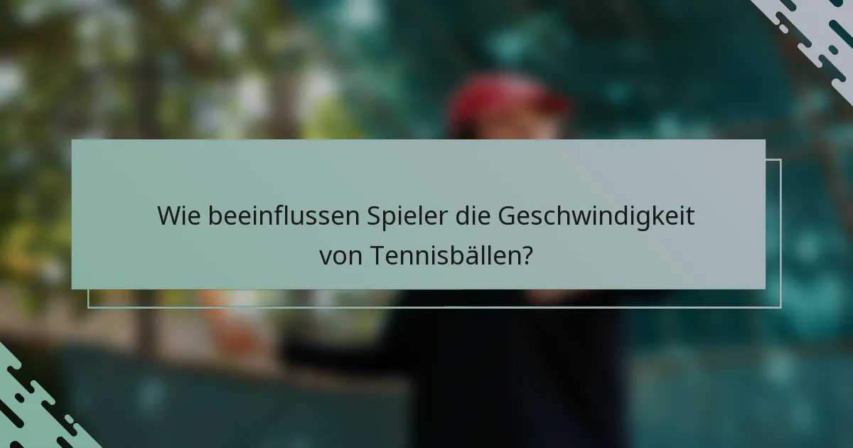 Wie beeinflussen Spieler die Geschwindigkeit von Tennisbällen?