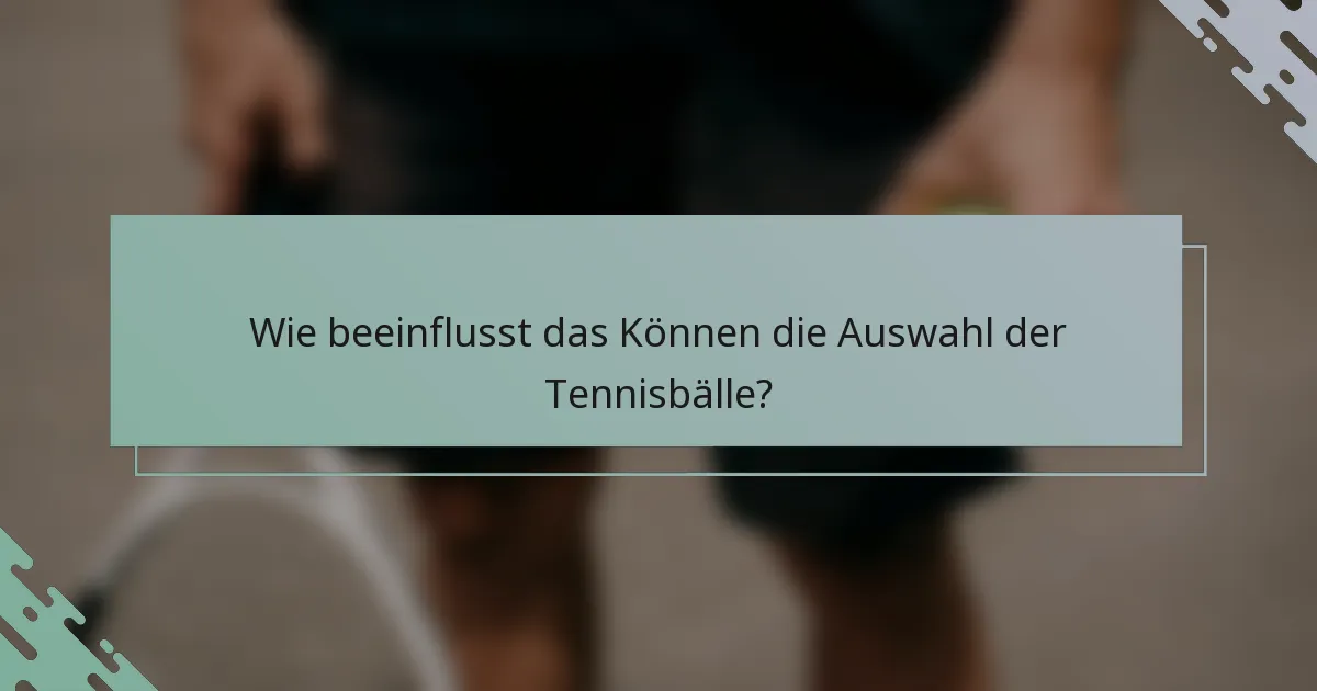 Wie beeinflusst das Können die Auswahl der Tennisbälle?