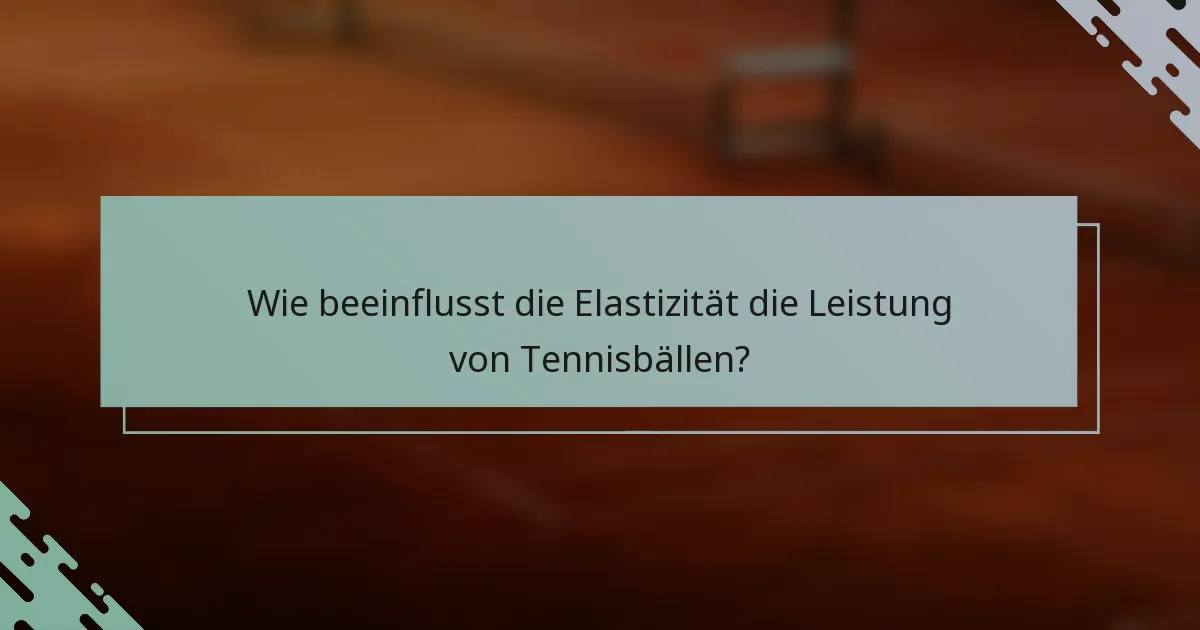 Wie beeinflusst die Elastizität die Leistung von Tennisbällen?