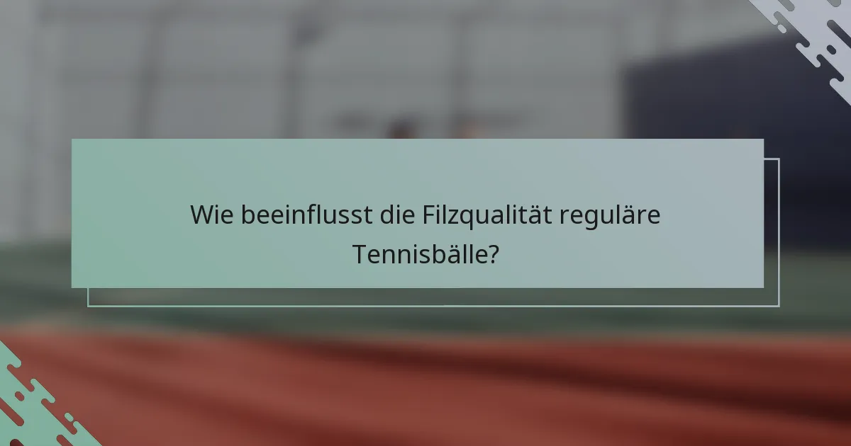 Wie beeinflusst die Filzqualität reguläre Tennisbälle?