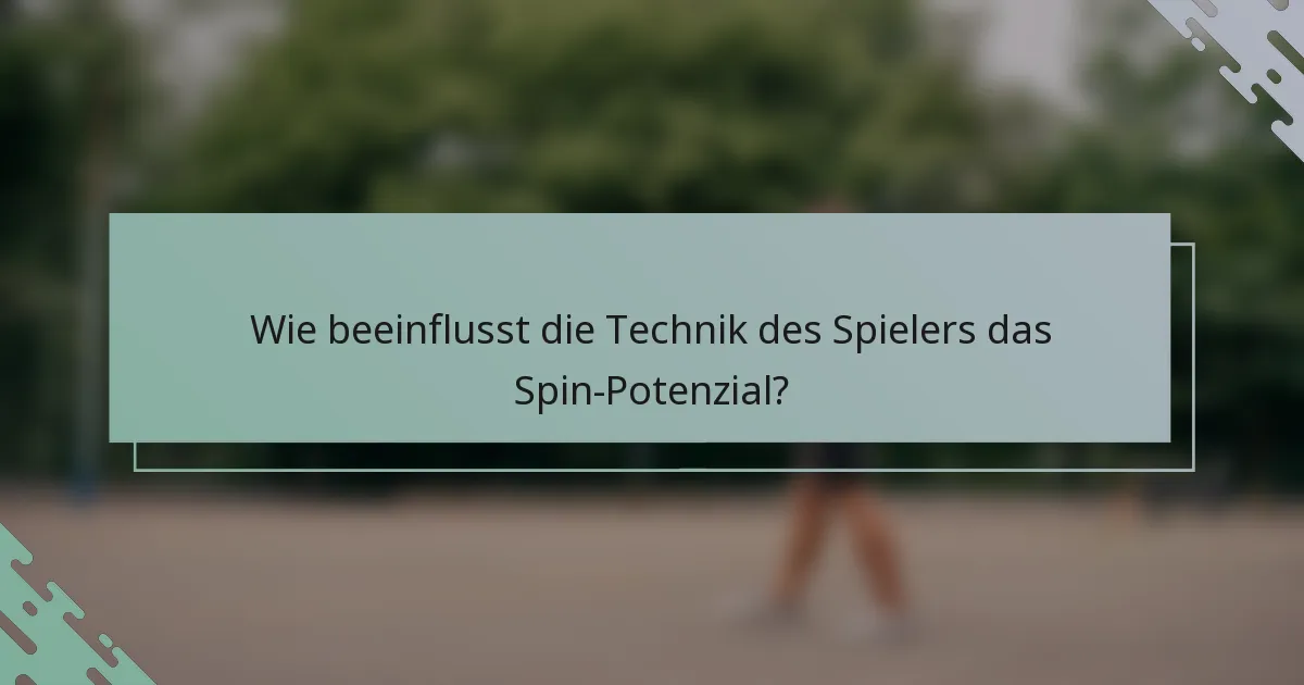 Wie beeinflusst die Technik des Spielers das Spin-Potenzial?