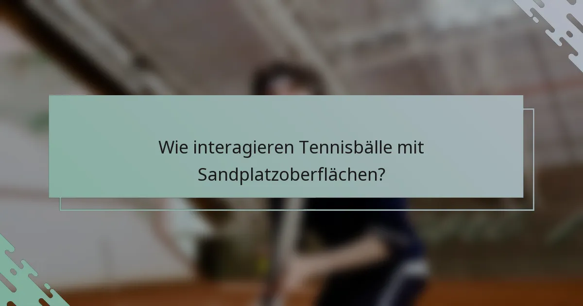 Wie interagieren Tennisbälle mit Sandplatzoberflächen?