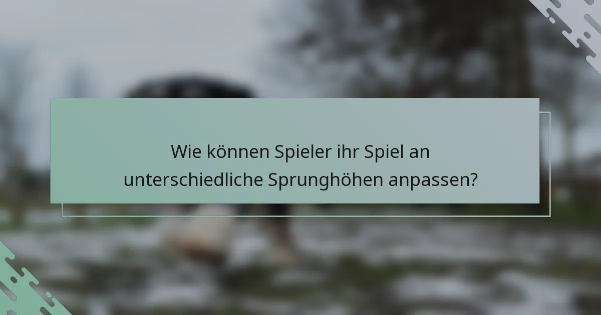 Wie können Spieler ihr Spiel an unterschiedliche Sprunghöhen anpassen?