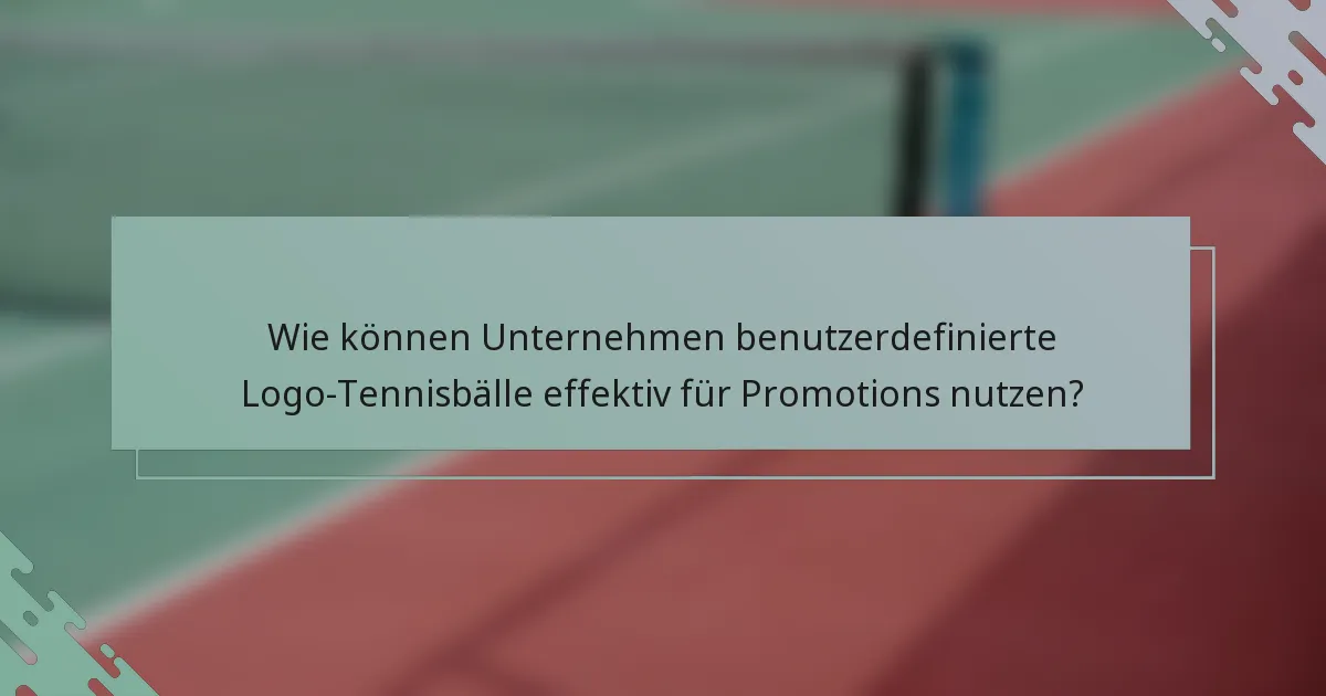 Wie können Unternehmen benutzerdefinierte Logo-Tennisbälle effektiv für Promotions nutzen?