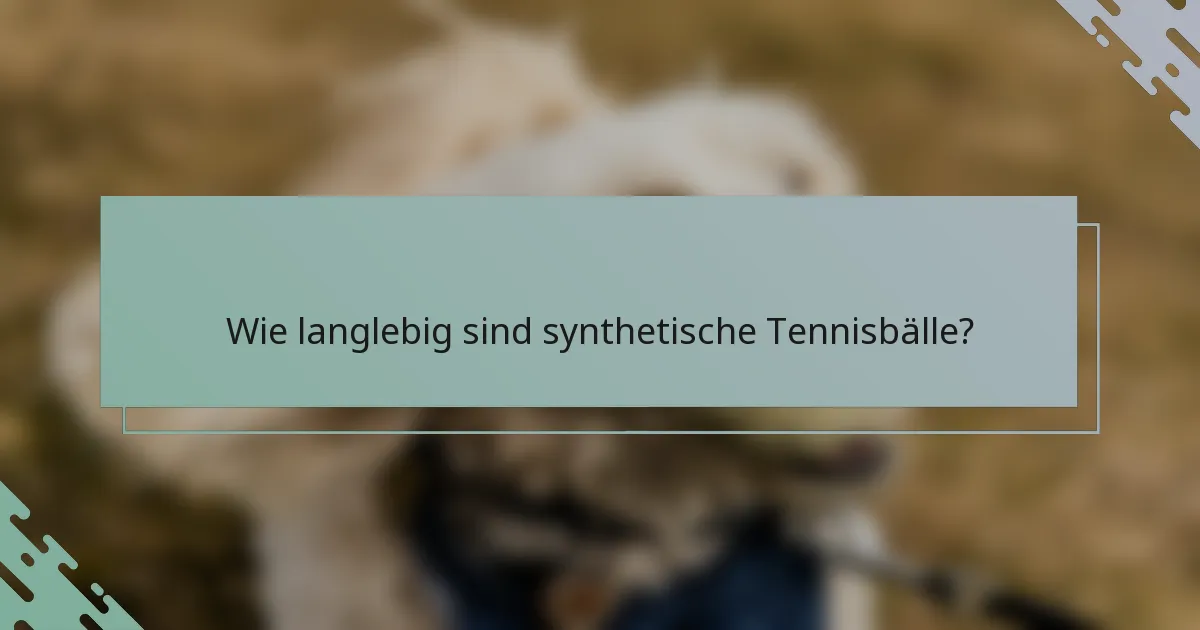Wie langlebig sind synthetische Tennisbälle?