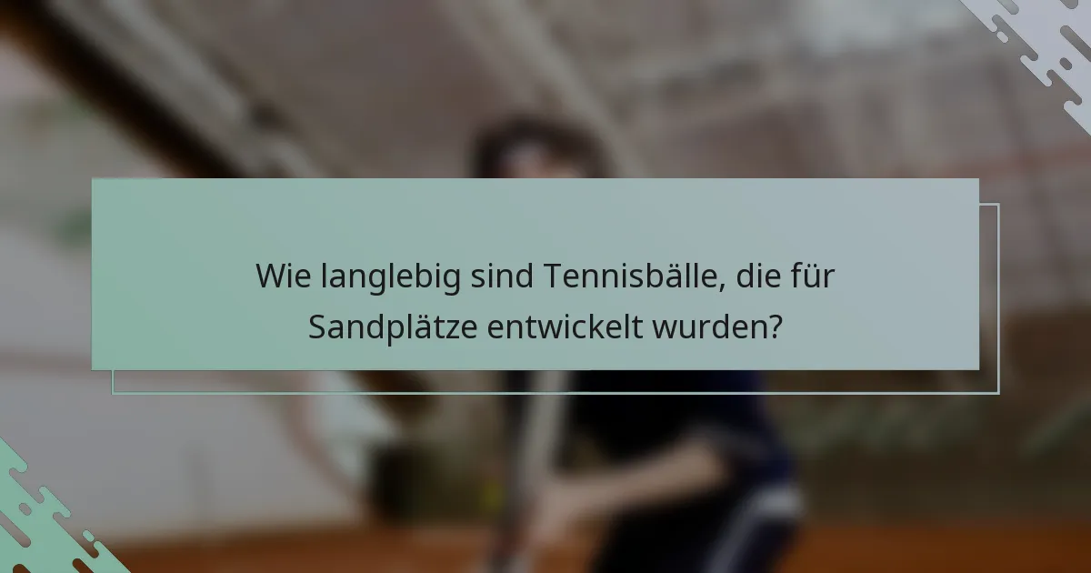 Wie langlebig sind Tennisbälle, die für Sandplätze entwickelt wurden?