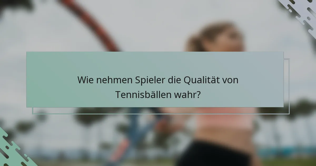 Wie nehmen Spieler die Qualität von Tennisbällen wahr?