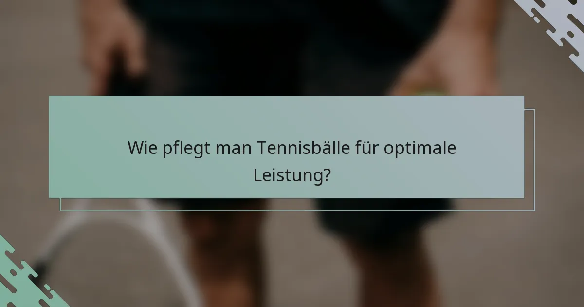 Wie pflegt man Tennisbälle für optimale Leistung?