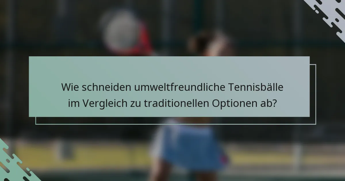 Wie schneiden umweltfreundliche Tennisbälle im Vergleich zu traditionellen Optionen ab?