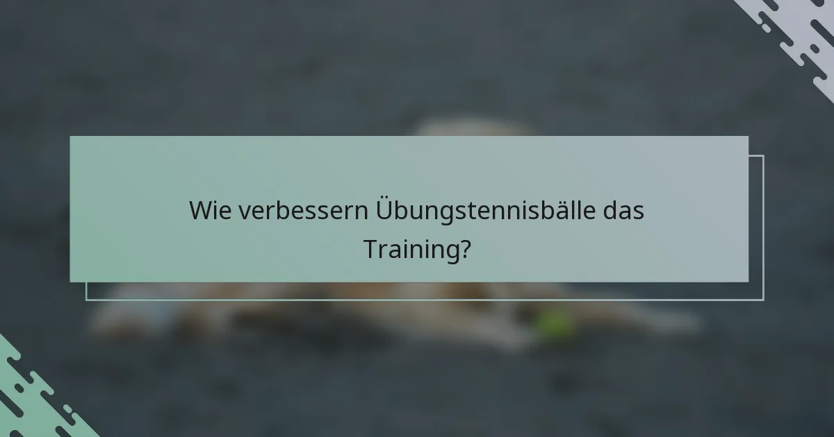 Wie verbessern Übungstennisbälle das Training?