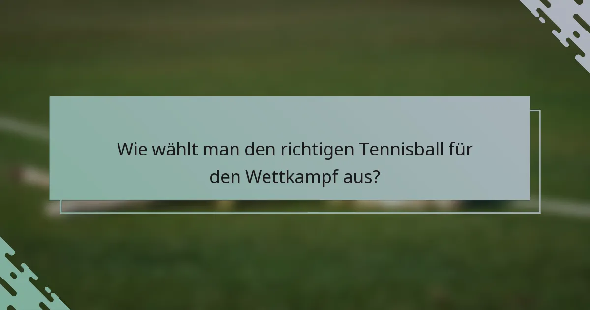 Wie wählt man den richtigen Tennisball für den Wettkampf aus?