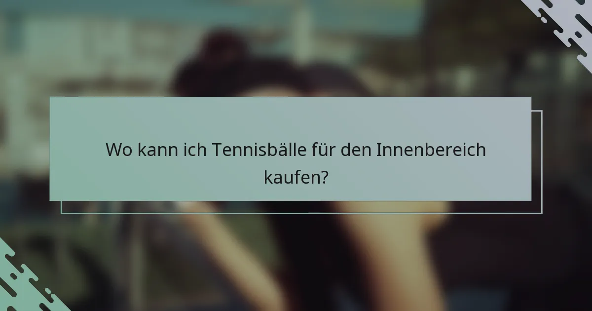 Wo kann ich Tennisbälle für den Innenbereich kaufen?
