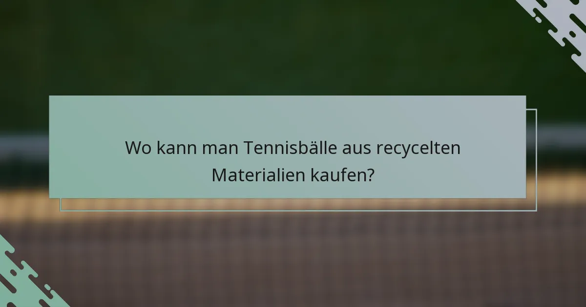 Wo kann man Tennisbälle aus recycelten Materialien kaufen?